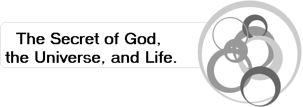 The Secret of God, 
the Universe, and Life.