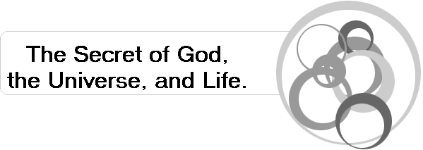 The Secret of God,
the Universe, and Life.